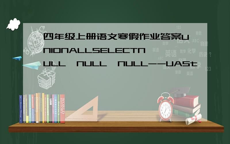 四年级上册语文寒假作业答案UNIONALLSELECTNULL,NULL,NULL--UASt