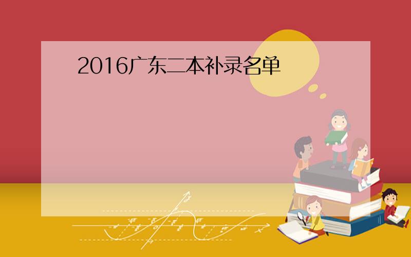 2016广东二本补录名单