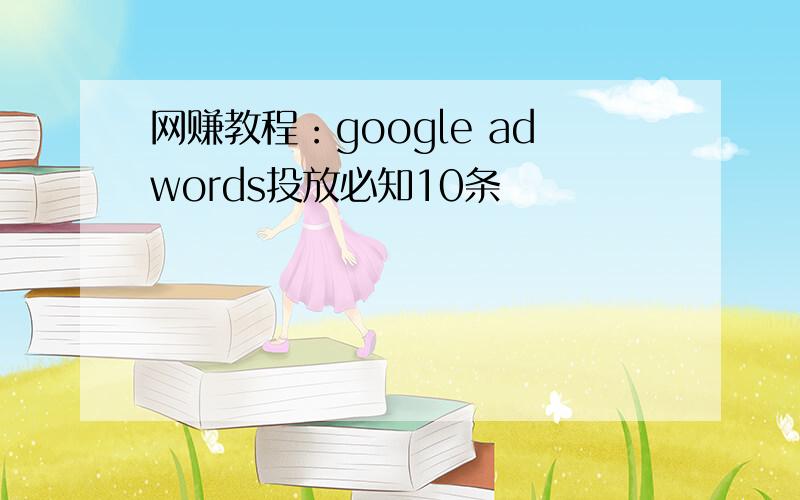 网赚教程：google adwords投放必知10条