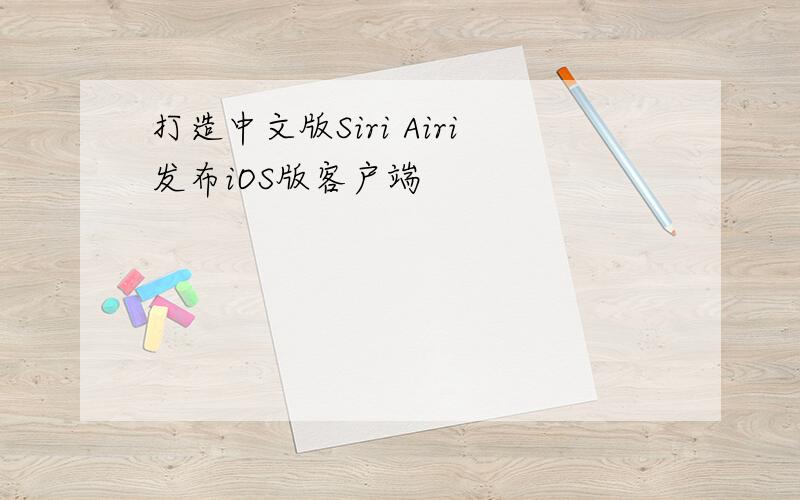 打造中文版Siri Airi发布iOS版客户端