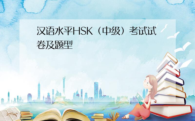汉语水平HSK（中级）考试试卷及题型