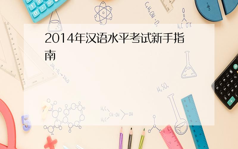 2014年汉语水平考试新手指南