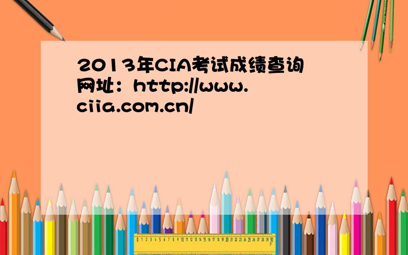 2013年CIA考试成绩查询网址：http://www.ciia.com.cn/