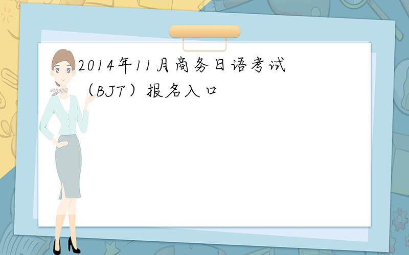 2014年11月商务日语考试（BJT）报名入口