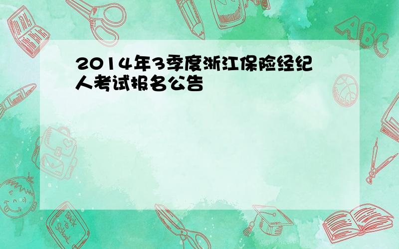 2014年3季度浙江保险经纪人考试报名公告