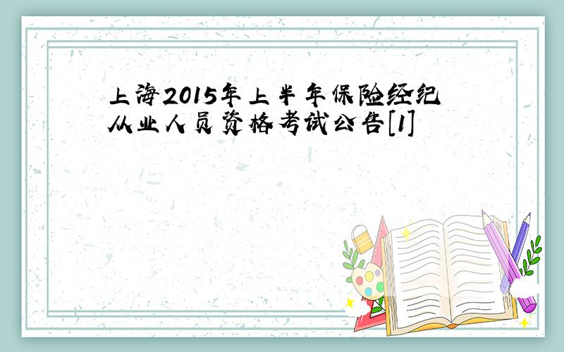 上海2015年上半年保险经纪从业人员资格考试公告[1]