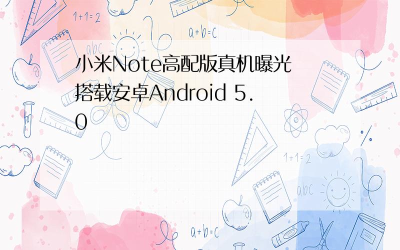 小米Note高配版真机曝光 搭载安卓Android 5.0