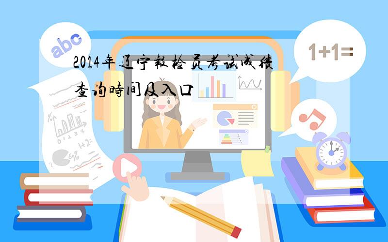 2014年辽宁报检员考试成绩查询时间及入口