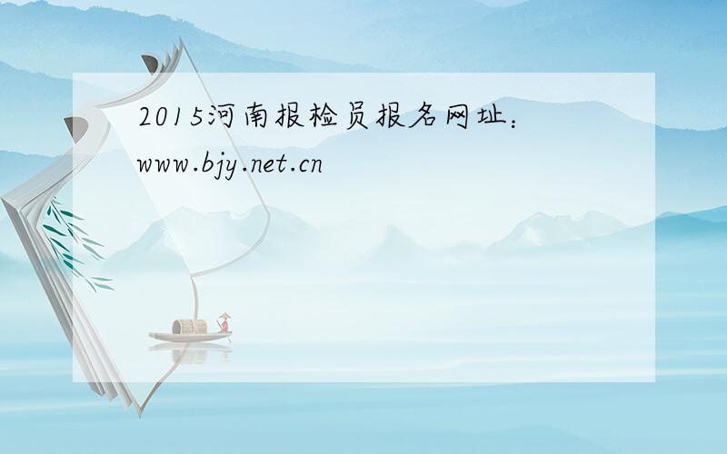 2015河南报检员报名网址：www.bjy.net.cn