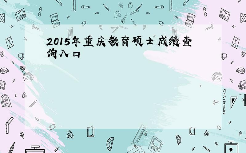 2015年重庆教育硕士成绩查询入口