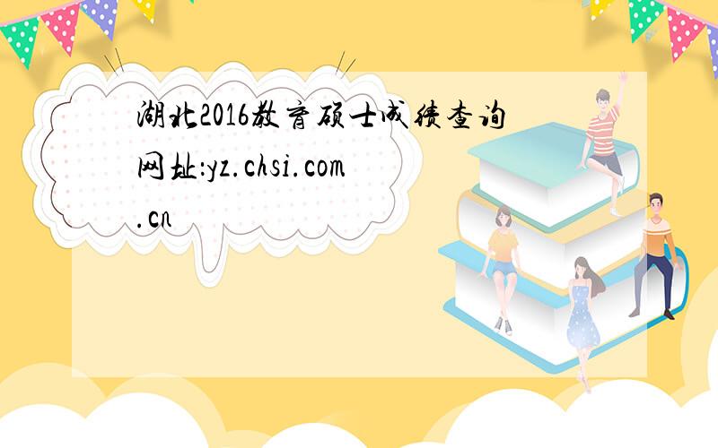 湖北2016教育硕士成绩查询网址：yz.chsi.com.cn