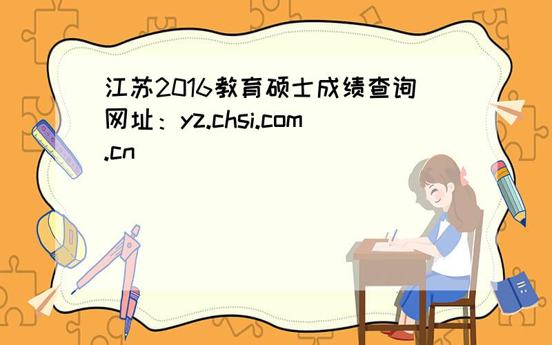 江苏2016教育硕士成绩查询网址：yz.chsi.com.cn