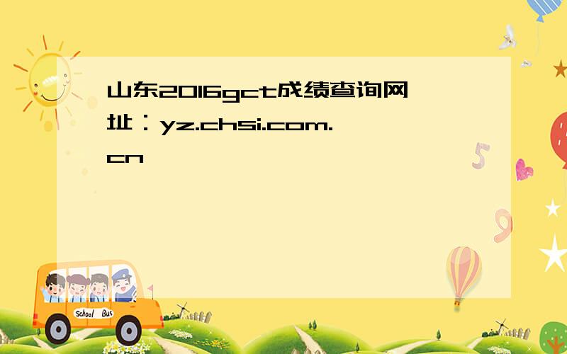 山东2016gct成绩查询网址：yz.chsi.com.cn