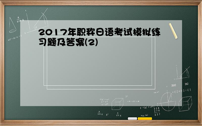 2017年职称日语考试模拟练习题及答案(2)