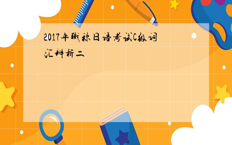 2017年职称日语考试C级词汇辨析二