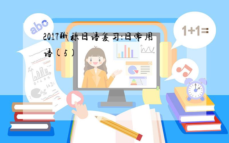 2017职称日语复习：日常用语(5)