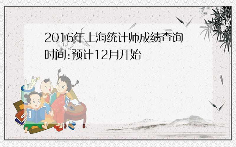 2016年上海统计师成绩查询时间:预计12月开始