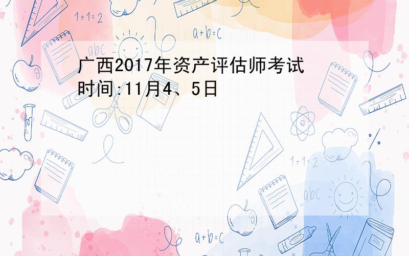 广西2017年资产评估师考试时间:11月4、5日
