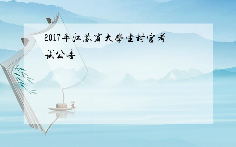 2017年江苏省大学生村官考试公告
