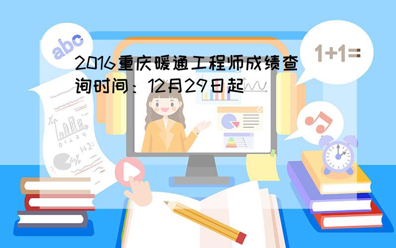 2016重庆暖通工程师成绩查询时间：12月29日起