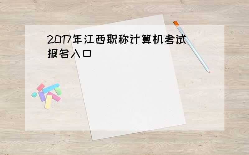 2017年江西职称计算机考试报名入口