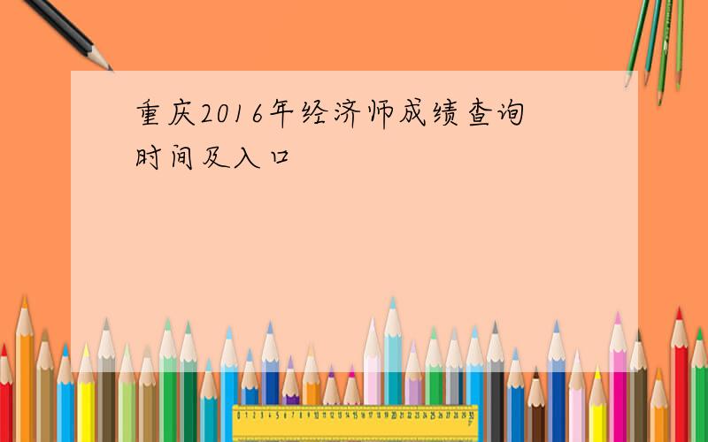 重庆2016年经济师成绩查询时间及入口