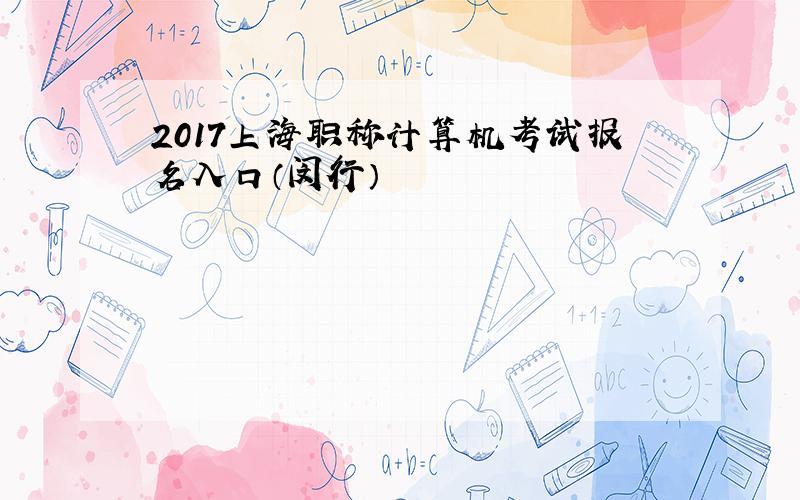 2017上海职称计算机考试报名入口（闵行）