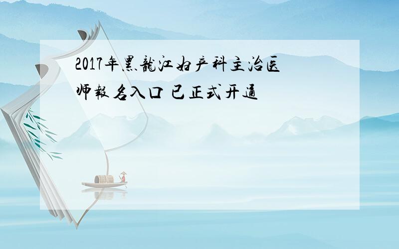 2017年黑龙江妇产科主治医师报名入口 已正式开通