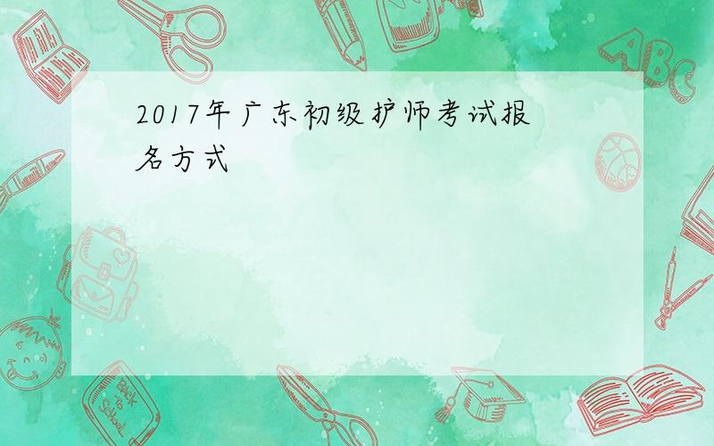2017年广东初级护师考试报名方式