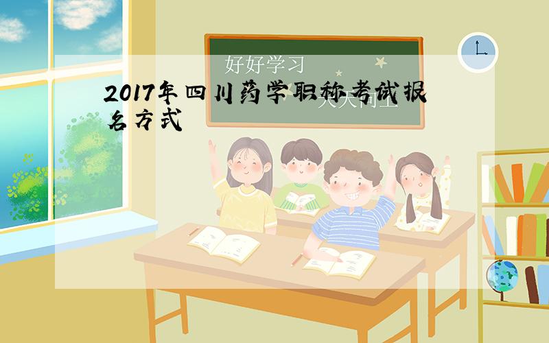 2017年四川药学职称考试报名方式