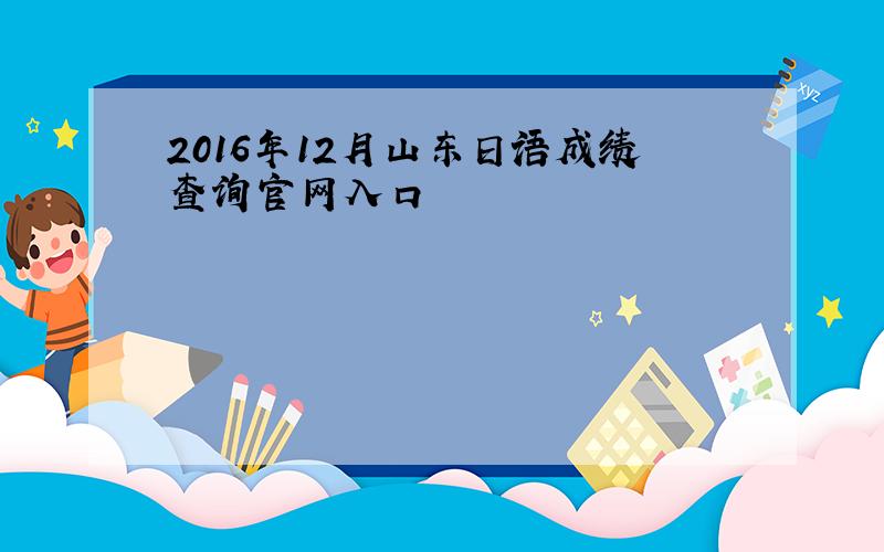 2016年12月山东日语成绩查询官网入口