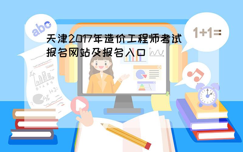 天津2017年造价工程师考试报名网站及报名入口