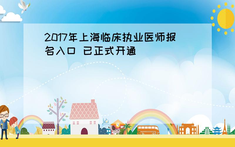 2017年上海临床执业医师报名入口 已正式开通