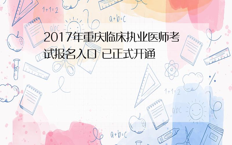 2017年重庆临床执业医师考试报名入口 已正式开通