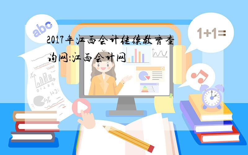 2017年江西会计继续教育查询网：江西会计网