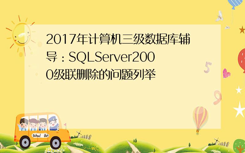 2017年计算机三级数据库辅导：SQLServer2000级联删除的问题列举