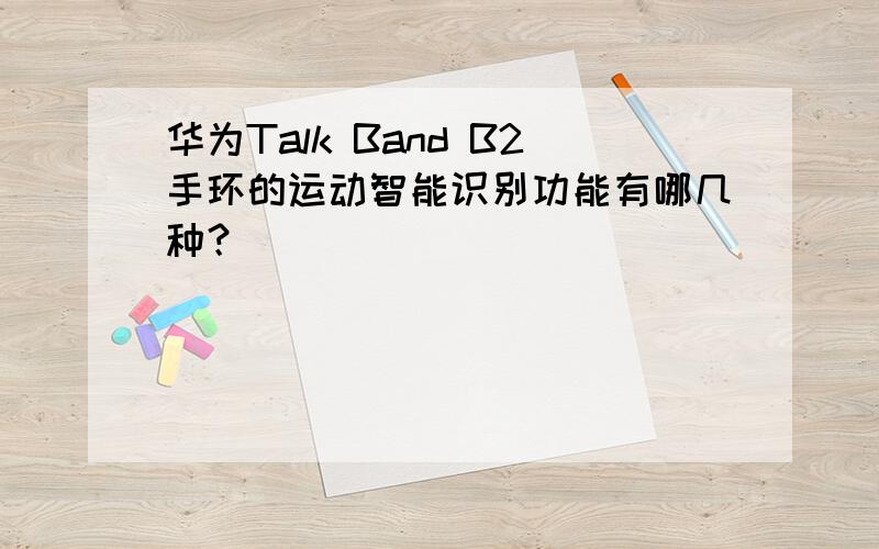 华为Talk Band B2手环的运动智能识别功能有哪几种？