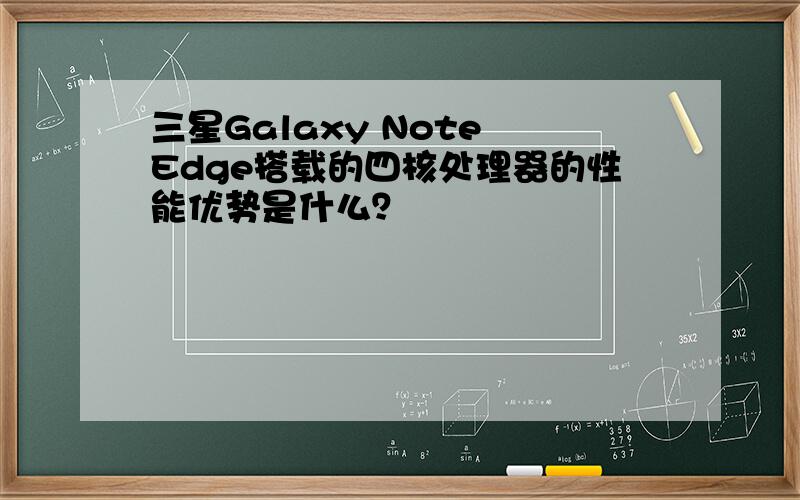三星Galaxy Note Edge搭载的四核处理器的性能优势是什么？