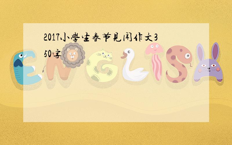 2017小学生春节见闻作文350字