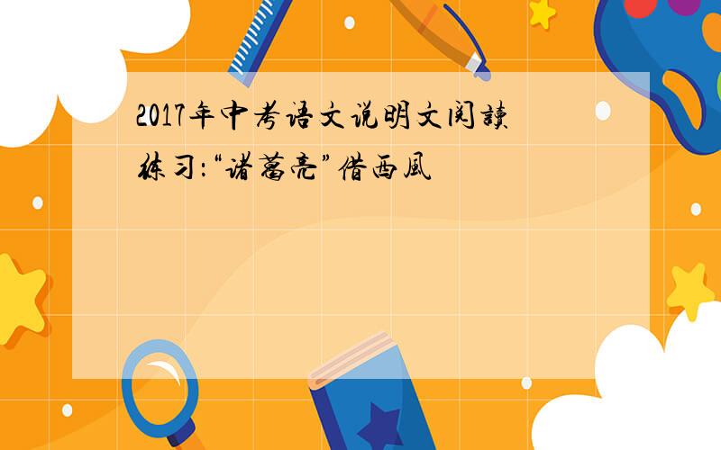 2017年中考语文说明文阅读练习：“诸葛亮”借西风