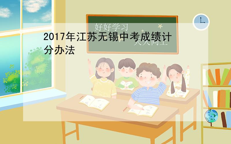 2017年江苏无锡中考成绩计分办法