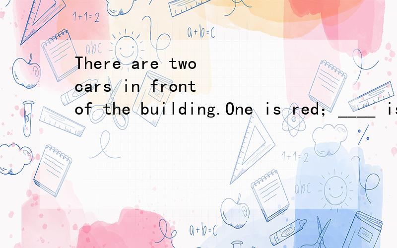 There are two cars in front of the building.One is red；____ is black.A.otherB.othersC.the otherD.the others