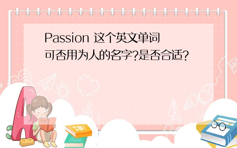 Passion 这个英文单词可否用为人的名字?是否合适?