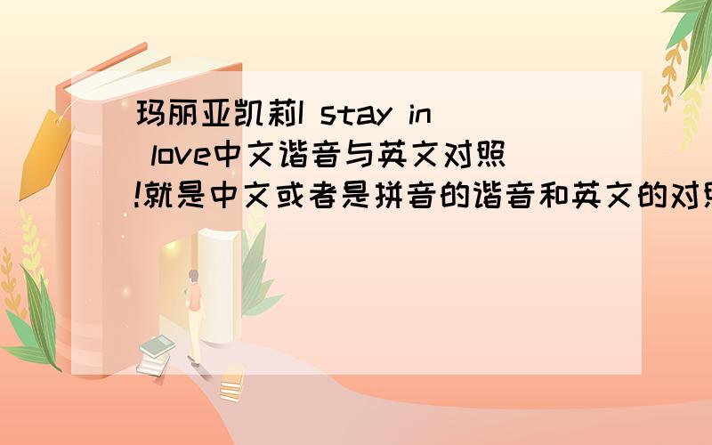 玛丽亚凯莉I stay in love中文谐音与英文对照!就是中文或者是拼音的谐音和英文的对照.