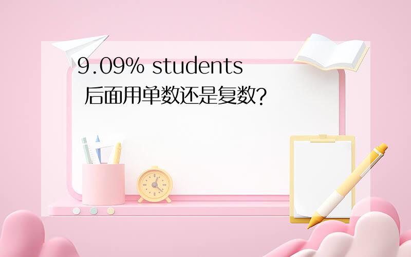 9.09% students 后面用单数还是复数?