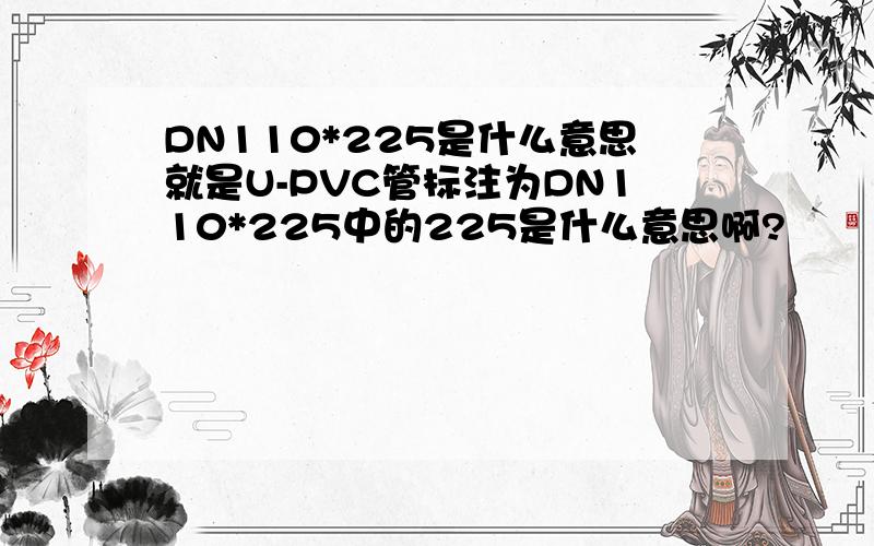 DN110*225是什么意思就是U-PVC管标注为DN110*225中的225是什么意思啊?