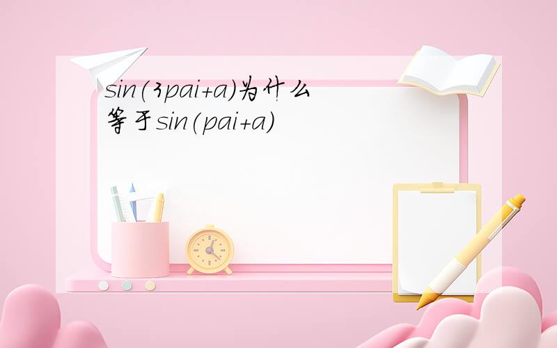 sin(3pai+a)为什么等于sin(pai+a)
