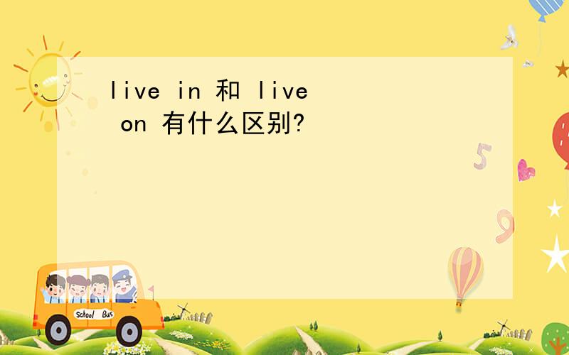 live in 和 live on 有什么区别?