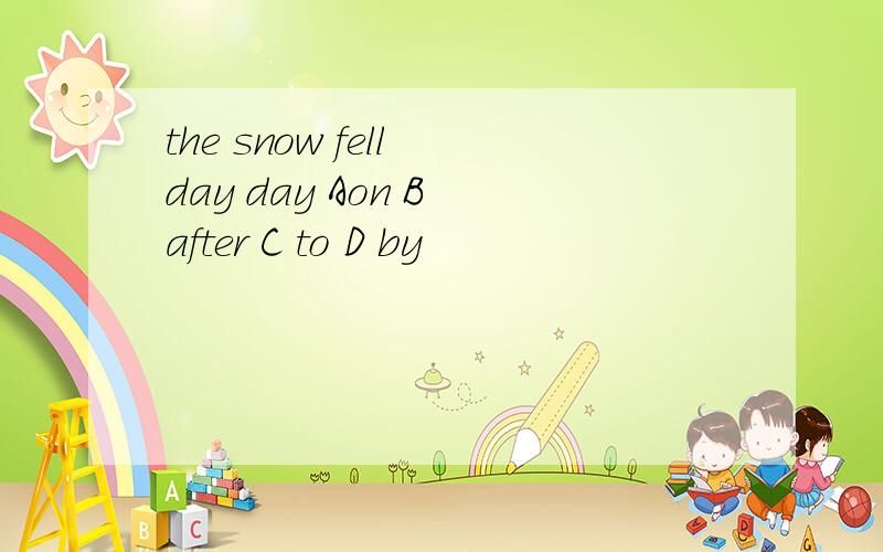 the snow fell day day Aon B after C to D by