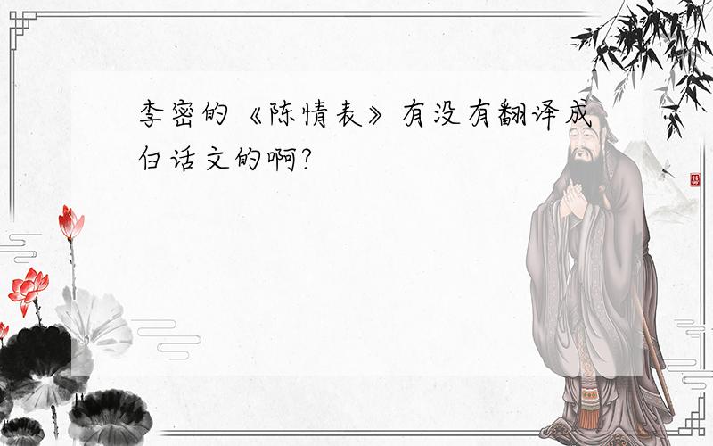 李密的《陈情表》有没有翻译成白话文的啊?